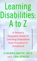 Learning Disabilities: A to Z: A Parent's Complete Guide to Learning Disabilities from Preschool to Adulthood