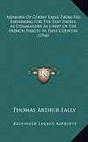 Memoirs Of Count Lally, From His Embarking For The East Indies, As Commander In Chief Of The French Forces In That Country (1766)