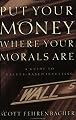 Put Your Money Where Your Morals Are : A Guide to Values-Based Investing