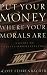 Put Your Money Where Your Morals Are : A Guide to Values-Based Investing