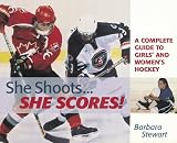 She Shoots... She Scores: A Complete Guide to Girl's and Women's Hockey