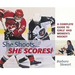 She Shoots... She Scores: A Complete Guide to Girl's and Women's Hockey