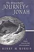 The Remarkable Journey of Jonah: A Scholarly, Conservative Study of His Amazing Record