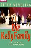 Die Kelly Family - Die Geschichte einer Supergruppe. - Peter Wendling
