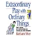 Extraordinary Play with Ordinary Things (Homegrown)