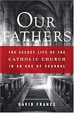 Our Fathers: The Secret Life of the Catholic Church in an Age of Scandal