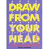 Draw from Your Head: A Step-by-Step System for Drawing the Human Figure Without a Model ~ Doug Jamieson