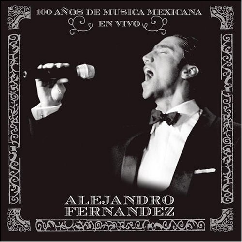 Alejandro Fernandez - 100 Años de Música Mexicana en Vivo - Zortam Music