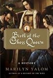 Birth of the Chess Queen: A History by Marilyn Yalom