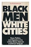 Black men, white cities : race, politics, and migration in the United States, 1900-1930, and Britain, 1948-68