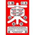 Nicht �berall schreibt man mit ABC: Die Bedeutung chinesischer und japanischer Schriftzeichen. F�r Asienfreunde. F�r China-/Japan-Reisende. Mit Schriftzeichenvorlagen f�r Designs & Tattoos