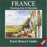 Karen Browns France: Charming Inns & Itineraries 2005 (Karen Brown Guides/Distro Line)