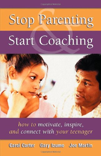 Stop Parenting, Start Coaching: how to motivate, inspire, and connect with your teenager