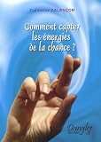 Comment capter les ��nergies de la chance ? : Cultiver sa chance au quotidien