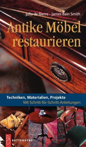 Antike Möbel restaurieren: Techniken, Materialien, Projekte. Mit Schritt-für-Schritt-Anleitungen