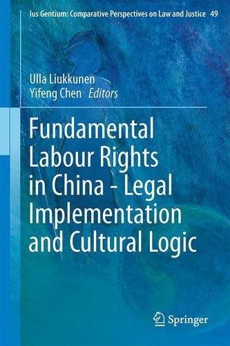 Fundamental Labour Rights in China - Legal Implementation and Cultural Logic (Ius Gentium: Comparative Perspectives on Law and Justice)
