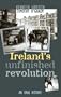 Ireland's Unfinished Revolution: An Oral History