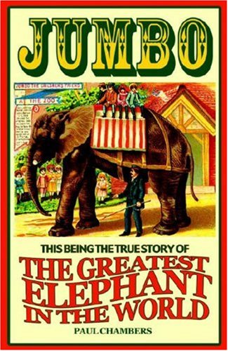 Jumbo: This Being the True Story of the Greatest Elephant in the World