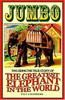 Jumbo: This Being the True Story of the Greatest Elephant in the World