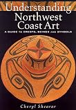 Understanding Northwest Coast Art: A Guide to Crests, Beings, and Symbols