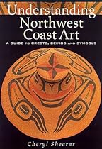 Understanding Northwest Coast Art: A Guide to Crests, Beings and Symbols Understanding Northwest Coast Art: A Guide to Crests, Beings and Symbols