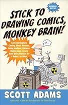 Stick to Drawing Comics, Monkey Brain!: Cartoonist Explains Cloning, Blouse Monsters, Voting Machines, Romance, Monkey G ods, How to Avoid Being Mistaken for a Rodent, and More