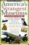 America's Strangest Museums: A Traveler's Guide to the Most Unusual and Eccentric Collections