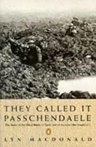 They Called it Passchendaele: The Story of the Battle of Ypres and of the Men Who Fought in it