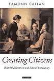 Creating Citizens: Political Education and Liberal Democracy (Oxford Political Theory)