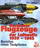 Ber�hmte Flugzeuge der Luftwaffe 1939 - 1945. Sonderausgabe: Berichte eines Testpiloten - Eric Brown