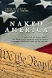 Naked America: Stripped of Its Many Myths, The Bare Truth Suggests Revolutionary Economic, Political and Social Reforms