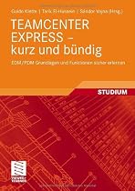 TEAMCENTER EXPRESS - kurz und bündig: EDM/PDM Grundlagen und Funktionen sicher erlernen