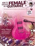 How to Succeed as a Female Guitarist: The Essential Guide for Working in a Male-Dominated Industry Book & CD