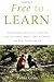 Image of Free to Learn: Why Unleashing the Instinct to Play Will Make Our Children Happier, More Self-Reliant, and Better Students for Life
