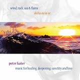 Peter Kater Wind, Rock, Sea & Flame - Aloha Au Ia 'oe Music for Healing, Deepening, Sanctity & Love