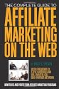 The Complete Guide to Affiliate Marketing on the Web: How to Use and Profit from Affiliate Marketing Programs