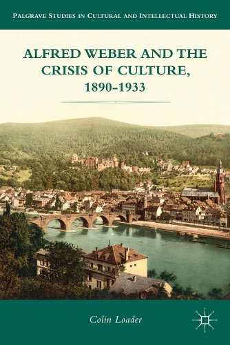 Alfred Weber and the Crisis of Culture, 1890-1933 (Palgrave Studies in Cultural and Intellectual History)