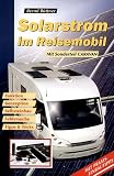Solarstrom im Reisemobil: Funktion, Konzeption, Selbsteinbau, Fehlersuche, Tipps und Tricks. Mit Sonderteil Caravan. Mit Praxis-Einbautipps