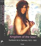 Kingdom Of The Soul : Symbolist Art In Germany, 1870-1920