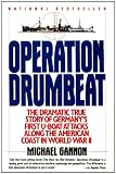 Operation Drumbeat: Germany's U-Boat Attacks Along the American Coast in World War II: The Dramatic True Story of Germany's First U-boat Attacks Along the American Coast in World War II