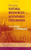 Managing Natural Resources for Sustainable Livelihoods: Uniting Science and Participation