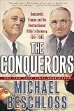 The Conquerors: Roosevelt, Truman and the Destruction of Hitlers Germany