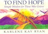 To Find Hope: Simple Wisdom for Those Who Grieve