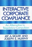 Interactive Corporate Compliance: An Alternative to Regulatory Compulsion