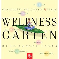 Wellness Garten: Mehr Garten Leben. Trauminseln, Kuschelpl�tze, Streichelpflanzen, Naschobst, Wasserspiele, Beauty-Kr�uter