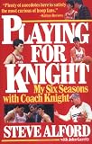 Playing for Knight: My Six Seasons with Coach Knight