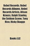 Rebel Records: Rebel Records Albums, Rebel Records Artists, Alison Krauss, Ralph Stanley, the Seldom Scene, Tony Rice, Ricky Skaggs