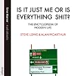 Is It Just Me Or Is Everything Shit?: The Encyclopedia of Modern Life