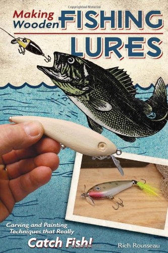 Making Wooden Fishing Lures: Carving and Painting Techniques That Really Catch Fish!