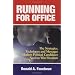 Running for Office: The Strategies, Techniques and Messages Modern Political Candidates Need to Win Elections